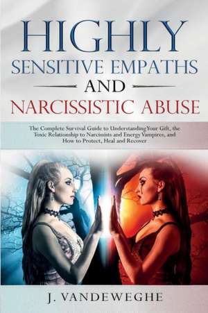 Highly Sensitive Empaths and Narcissistic Abuse de J. Vandeweghe