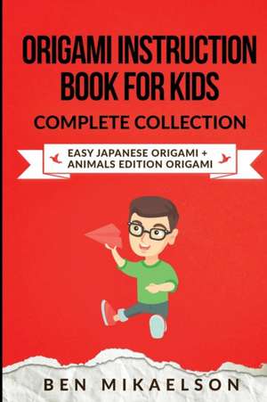 Origami Instruction Book for Kids Complete Collection de Ben Mikaelson