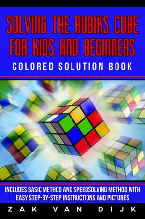 Solving the Rubik's Cube for Kids and Beginners Colored Solution Book de Zak van Dijk