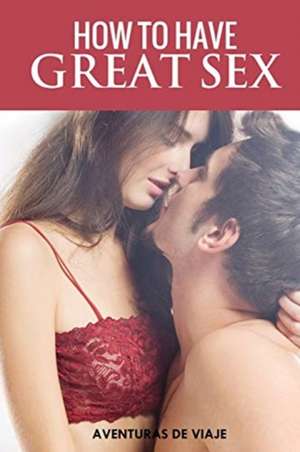 How To Have Great Sex de Aventuras de Viaje