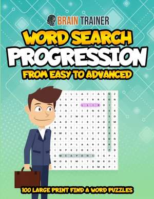 Word Search Progression from Easy to Advanced - 100 Large Print Find a Word Puzzles de Brain Trainer