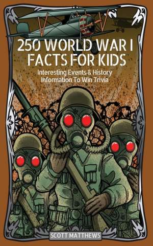 250 World War 1 Facts For Kids - Interesting Events & History Information To Win Trivia de Scott Matthews