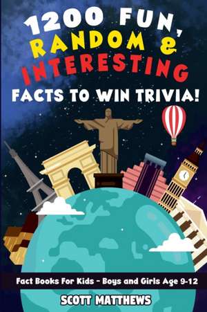 1200 Fun, Random, & Interesting Facts To Win Trivia! - Fact Books For Kids (Boys and Girls Age 9 - 12) de Scott Matthews