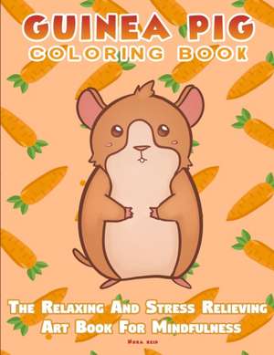 Guinea Pig Coloring Book - The Relaxing And Stress Relieving Art Book For Mindfulness de Nora Reid