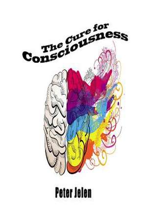 The Cure for Consciousness de Peter Jelen