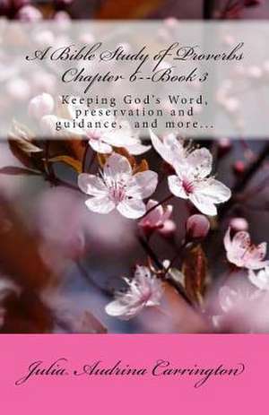 A Bible Study of Proverbs Chapter 6--Book 3 de Julia Audrina Carrington