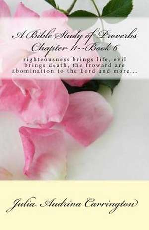 A Bible Study of Proverbs Chapter 11--Book 6 de Julia Audrina Carrington