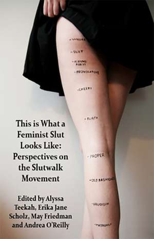 This Is What a Feminist Slut Looks Like; Perspectives on the Slutwalk Movement de Alyssa Teekah