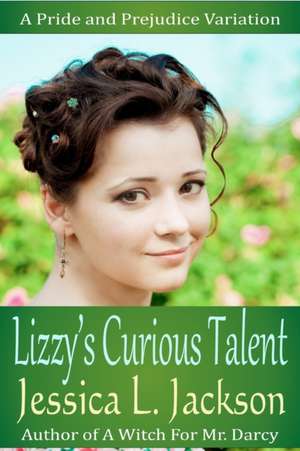 Lizzy's Curious Talent: A Pride and Prejudice Variation de Jessica L. Jackson