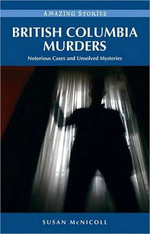 British Columbia Murders: Notorious Cases and Unsolved Mysteries de Susan McNicoll