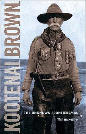 Kootenai Brown: The Unknown Frontiersman de William Rodney