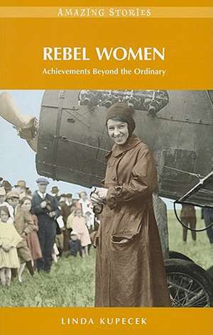 Rebel Women: Achievements Beyond the Ordinary de Linda Kupecek