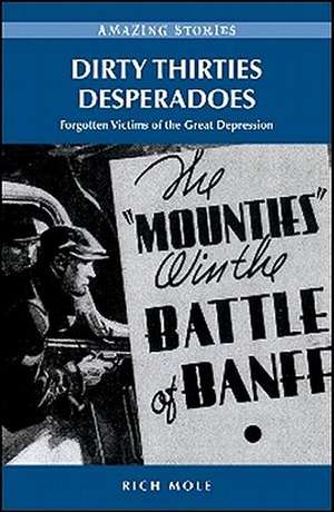 Dirty Thirties Desperadoes: Forgotten Victims of the Great Depression de Rich Mole