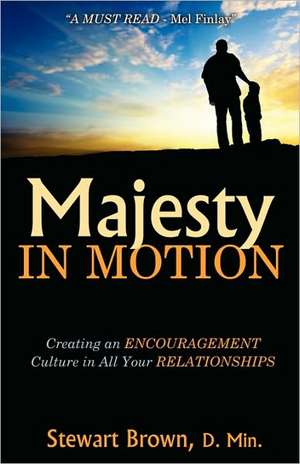 Majesty in Motion: Creating an Encouragement Culture in All Your Relationships de Stewart Brown