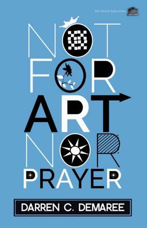 Not for Art Nor Prayer de Darren C. Demaree