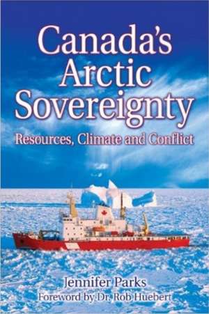 Canada's Arctic Sovereignty: Resources, Climate and Conflict de Jennifer Parks