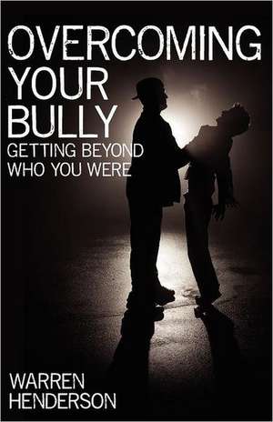 Overcoming Your Bully de Warren A. Henderson