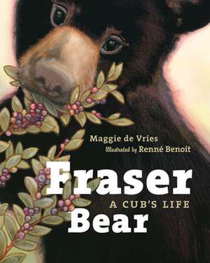 Fraser Bear: A Cub's Life de Maggie De Vries