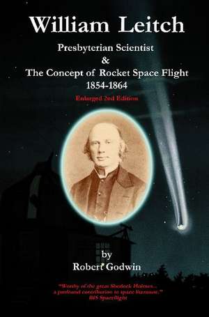 William Leitch: Presbyterian Scientist & The Concept of Rocket Space Eight 1854-1864 de Robert Godwin