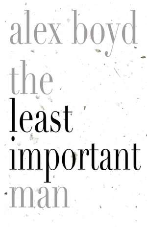 The Least Important Man de Alex Boyd