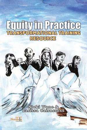 Equity in Practice: Transformational Training Resource de Njoki Wane