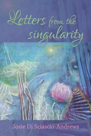 Letters from the singularity de Josie Di Sciascio-Andrews