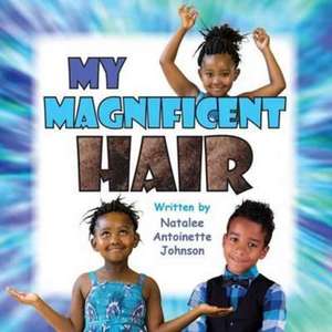 My Magnificent Hair de Natalee Antoinette Johnson