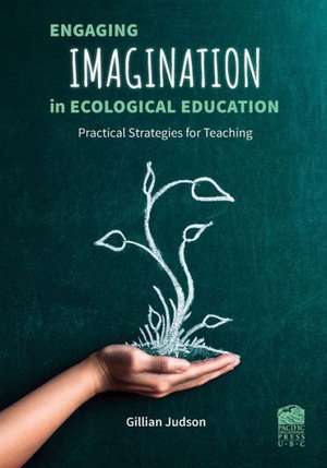 Engaging Imagination in Ecological Education: Practical Strategies for Teachers de Gillian Judson