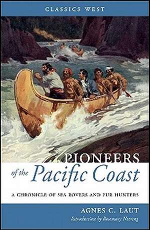 Pioneers of the Pacific Coast: A Chronicle of Sea Rovers and Fur Hunters de Agnes C. Laut