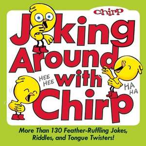 Joking Around with Chirp: More Than 130 Feather-Ruffling Jokes, Riddles, and Tongue Twisters! de The Editors of Chirp Magazine