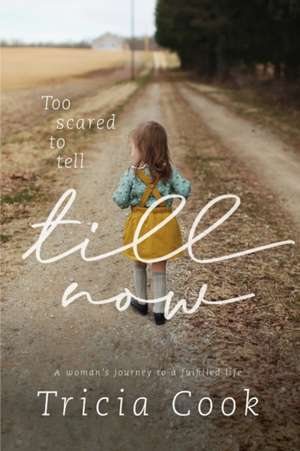 TOO SCARED TO TELL TILL NOW de TRICIA COOK