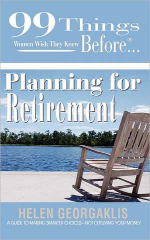 99 Things Women Wish They Knew Before Planning for Retirement de Helen Georgaklis