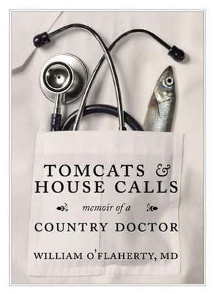 Tomcats & House Calls: Memoir of a Country Doctor de Dr. William O'Flaherty MD