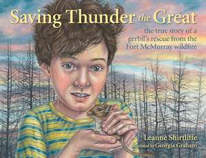 Saving Thunder the Great: The True Story of a Gerbil's Rescue from the Fort McMurray Wildfire de Leanne Shirtliffe