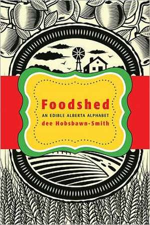 Foodshed: An Edible Alberta Alphabet de dee Hobsbawn-Smith