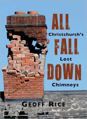 All Fall Down: Christchurch's Lost Chimneys de Geoff Rice