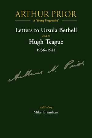 Arthur Prior - A 'Young Progressive': Letters to Ursula Bethell and to Hugh Teague 1936-1941 de Mike Grimshaw