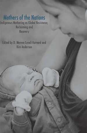 Mothers of the Nations: Indigenous Mothering as Global Resistance, Reclaiming and Recovery de Dawn Memee Lavell -. Harvard