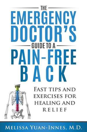 The Emergency Doctor's Guide to a Pain-Free Back: Fast Tips and Exercises for Healing and Relief de Melissa Yuan-Innes M. D.