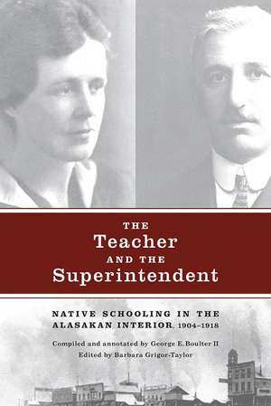 The Teacher and the Superintendent: Native Schooling in the Alaskan Interior, 1904-1918 de George E. Boulter