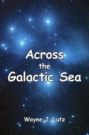 Across the Galactic Sea de Wayne J. Lutz