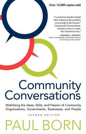 Community Conversations: Mobilizing the Ideas, Skills, and Passion of Community Organizations, Governments, Businesses, and People de Paul Born