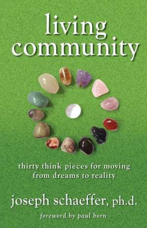 Living Community: Thirty Think Pieces for Moving from Dreams to Reality de Joseph Schaeffer