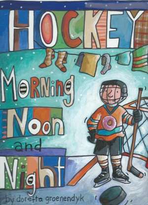 Hockey Morning Noon and Night de Doretta Groenendyk