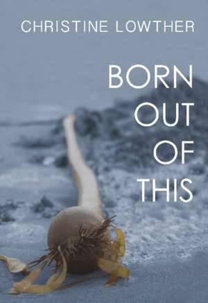 Born Out of This de Christine Lowther