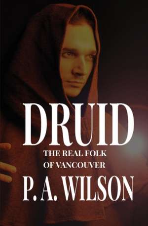 Druid: The Real Folk of Vancouver de Pa Wilson