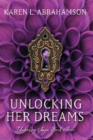 Unlocking Her Dreams de Karen L. Abrahamson