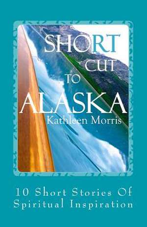 Shortcut to Alaska de Kathleen Morris