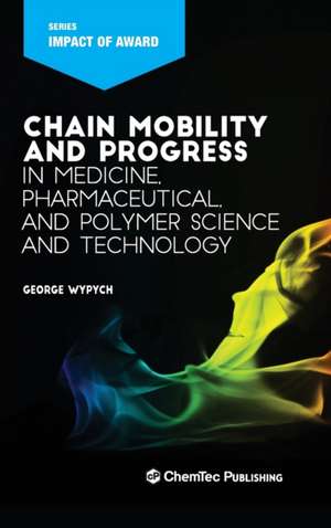 Chain Mobility and Progress in Medicine, Pharmaceuticals, and Polymer Science and Technology de George Wypych