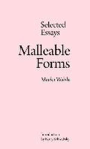 Malleable Forms: Selected Essays de Meeka Walsh